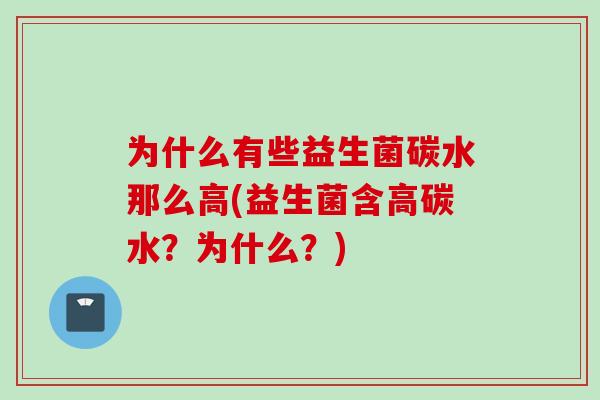 为什么有些益生菌碳水那么高(益生菌含高碳水？为什么？)