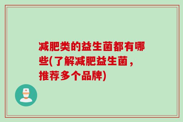 类的益生菌都有哪些(了解益生菌,推荐多个品牌) 类的益生菌都有哪些(了解益生菌,推荐多个品牌)