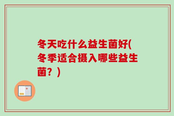 冬天吃什么益生菌好(冬季适合摄入哪些益生菌？)
