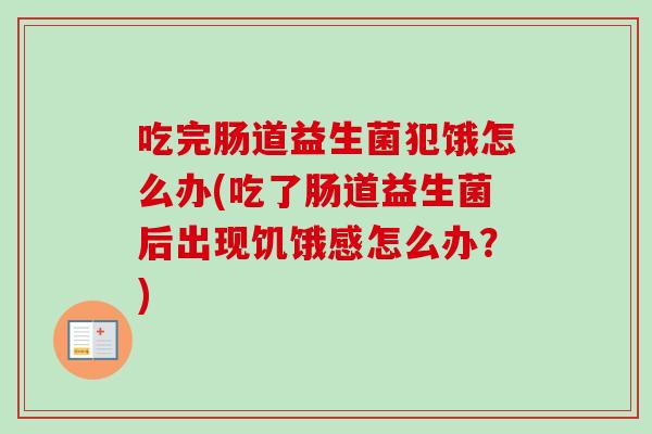 吃完肠道益生菌犯饿怎么办(吃了肠道益生菌后出现饥饿感怎么办？)