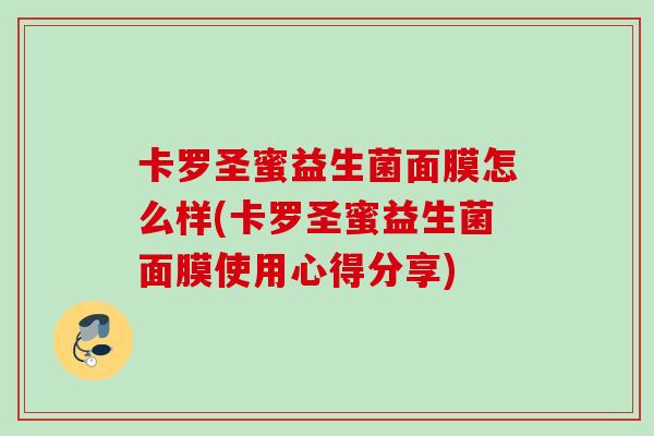 卡罗圣蜜益生菌面膜怎么样(卡罗圣蜜益生菌面膜使用心得分享)