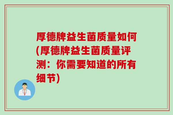 厚德牌益生菌质量如何(厚德牌益生菌质量评测：你需要知道的所有细节)