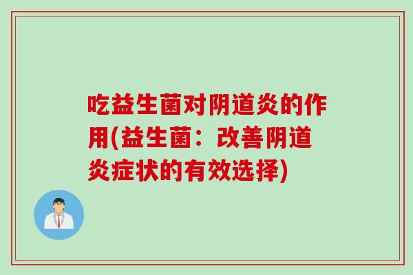 吃益生菌对炎的作用(益生菌：改善状的有效选择)