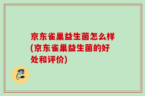 京东雀巢益生菌怎么样(京东雀巢益生菌的好处和评价)