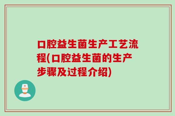 口腔益生菌生产工艺流程(口腔益生菌的生产步骤及过程介绍)