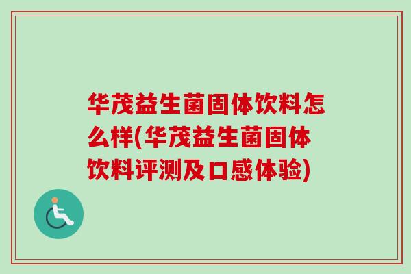 华茂益生菌固体饮料怎么样(华茂益生菌固体饮料评测及口感体验)