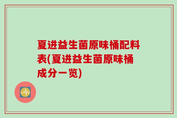 夏进益生菌原味桶配料表(夏进益生菌原味桶成分一览) 夏进益生菌原味桶配料表(夏进益生菌原味桶成分一览)