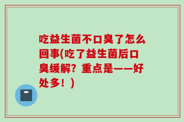吃益生菌不了怎么回事(吃了益生菌后缓解？重点是——好处多！)