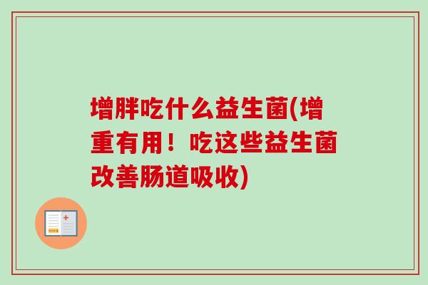 增胖吃什么益生菌(增重有用!吃这些益生菌改善肠道吸收) 增胖吃什么益生菌(增重有用!吃这些益生菌改善肠道吸收)