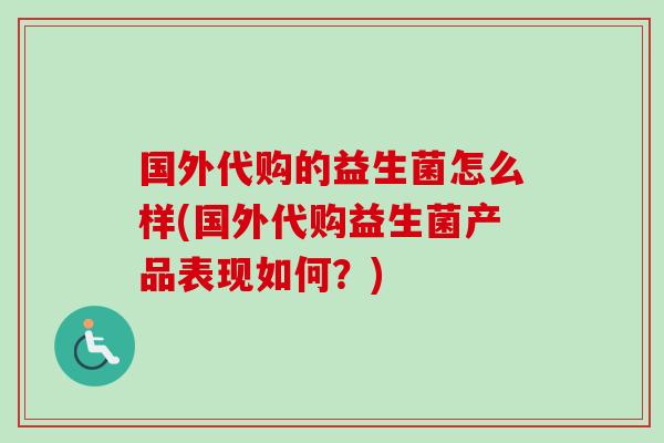 国外代购的益生菌怎么样(国外代购益生菌产品表现如何？)