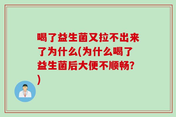 喝了益生菌又拉不出来了为什么(为什么喝了益生菌后大便不顺畅?) 喝了益生菌又拉不出来了为什么(为什么喝了益生菌后大便不顺畅?)