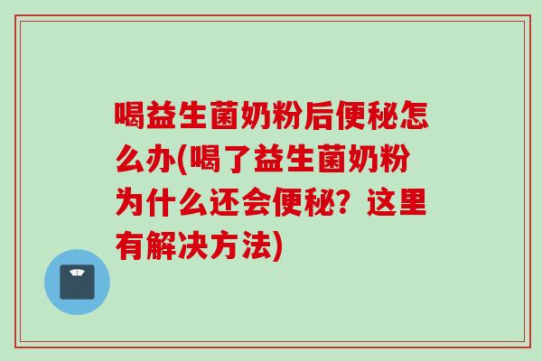 喝益生菌奶粉后怎么办(喝了益生菌奶粉为什么还会?这里有解决方法) 喝益生菌奶粉后怎么办(喝了益生菌奶粉为什么还会?这里有解决方法)