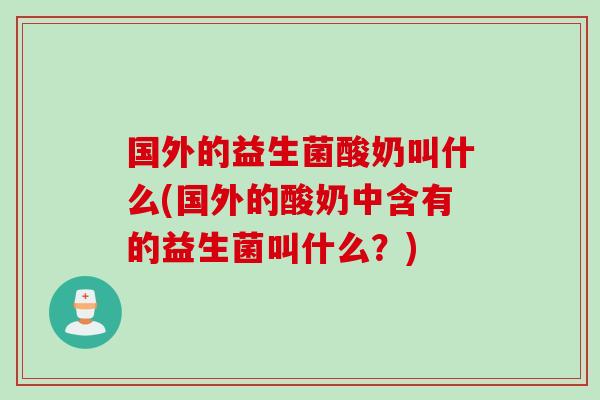 国外的益生菌酸奶叫什么(国外的酸奶中含有的益生菌叫什么？)