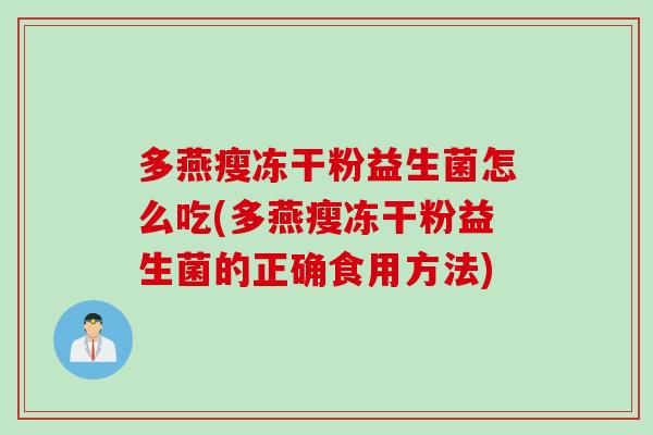 多燕瘦冻干粉益生菌怎么吃(多燕瘦冻干粉益生菌的正确食用方法)