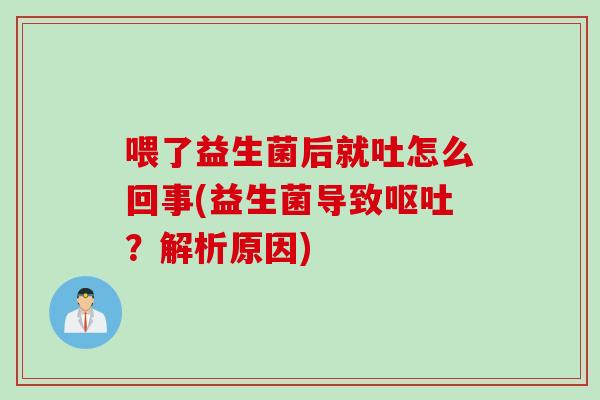 喂了益生菌后就吐怎么回事(益生菌导致?解析原因) 喂了益生菌后就吐怎么回事(益生菌导致?解析原因)