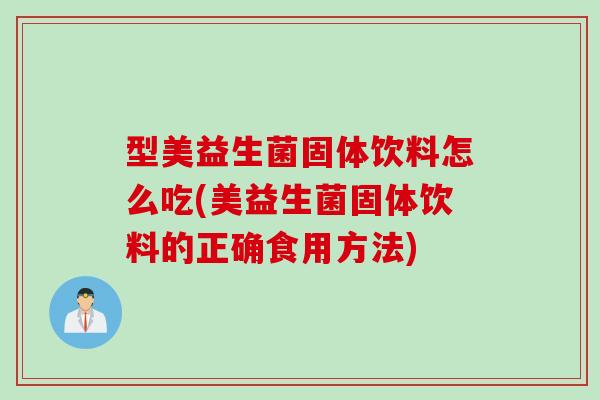 型美益生菌固体饮料怎么吃(美益生菌固体饮料的正确食用方法) 型美益生菌固体饮料怎么吃(美益生菌固体饮料的正确食用方法)