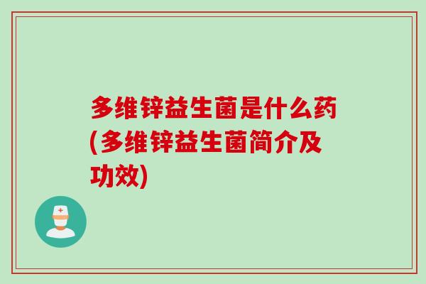 多维锌益生菌是什么药(多维锌益生菌简介及功效) 多维锌益生菌是什么药(多维锌益生菌简介及功效)