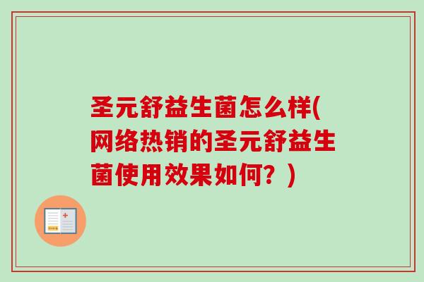 圣元舒益生菌怎么样(网络热销的圣元舒益生菌使用效果如何？)
