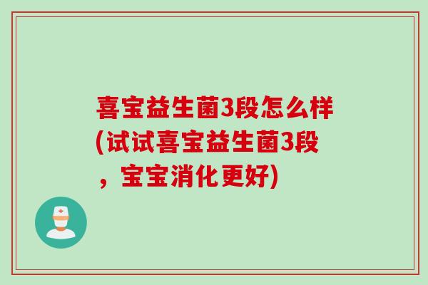 喜宝益生菌3段怎么样(试试喜宝益生菌3段，宝宝消化更好)