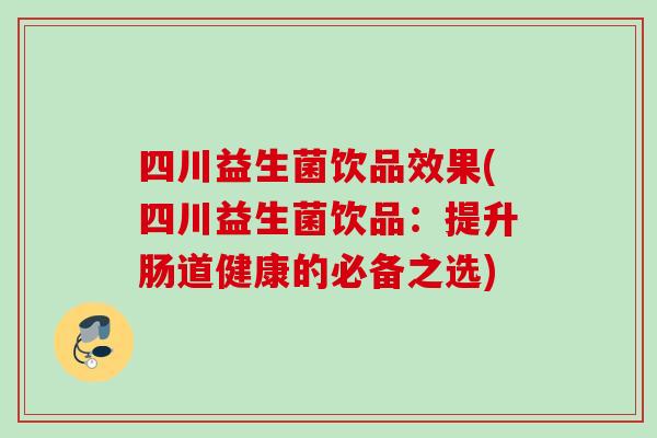 四川益生菌饮品效果(四川益生菌饮品：提升肠道健康的必备之选)