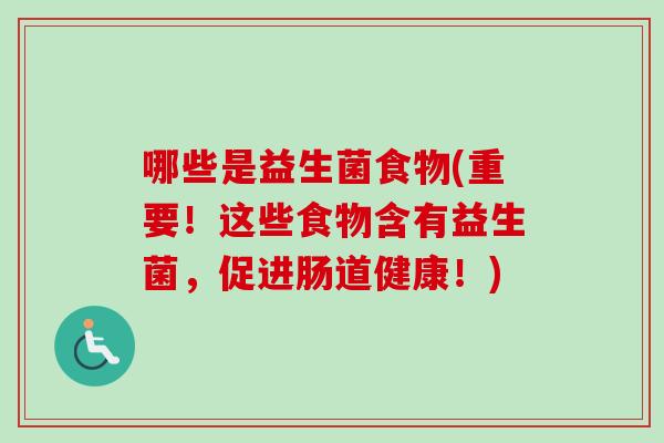 哪些是益生菌食物(重要!这些食物含有益生菌,促进肠道健康!) 哪些是益生菌食物(重要!这些食物含有益生菌,促进肠道健康!)