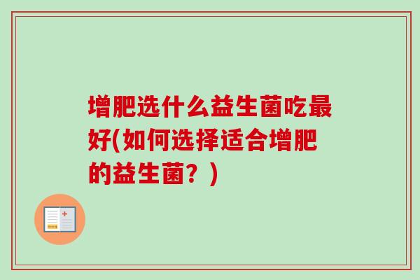 增肥选什么益生菌吃好(如何选择适合增肥的益生菌？)
