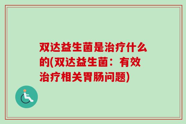 双达益生菌是什么的(双达益生菌：有效相关问题)