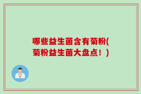哪些益生菌含有菊粉(菊粉益生菌大盘点！)