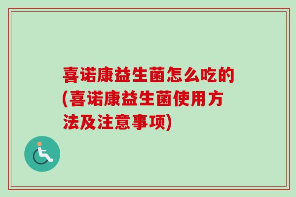 喜诺康益生菌怎么吃的(喜诺康益生菌使用方法及注意事项)