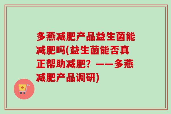 多燕产品益生菌能吗(益生菌能否真正帮助？——多燕产品调研)
