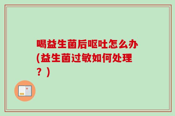 喝益生菌后怎么办(益生菌如何处理?) 喝益生菌后怎么办(益生菌如何处理?)