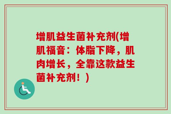 增肌益生菌补充剂(增肌福音：体脂下降，肌肉增长，全靠这款益生菌补充剂！)