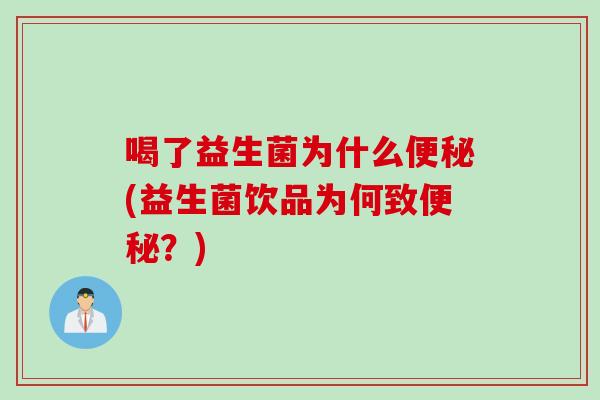 喝了益生菌为什么(益生菌饮品为何致?) 喝了益生菌为什么(益生菌饮品为何致?)