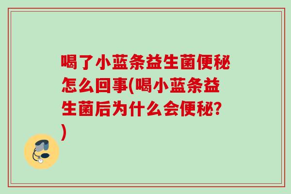 喝了小蓝条益生菌怎么回事(喝小蓝条益生菌后为什么会?) 喝了小蓝条益生菌怎么回事(喝小蓝条益生菌后为什么会?)
