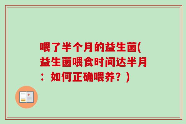 喂了半个月的益生菌(益生菌喂食时间达半月:如何正确喂养?) 喂了半个月的益生菌(益生菌喂食时间达半月:如何正确喂养?)