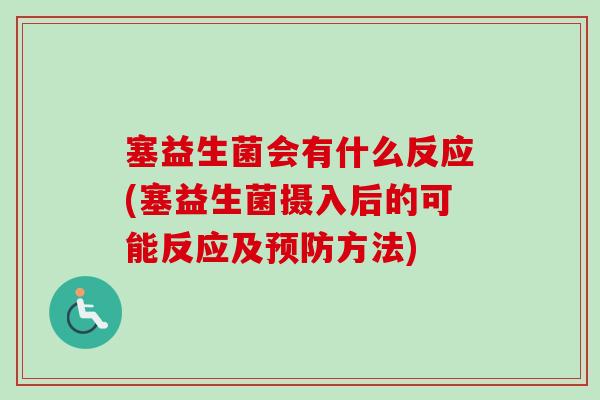 塞益生菌会有什么反应(塞益生菌摄入后的可能反应及方法) 塞益生菌会有什么反应(塞益生菌摄入后的可能反应及方法)