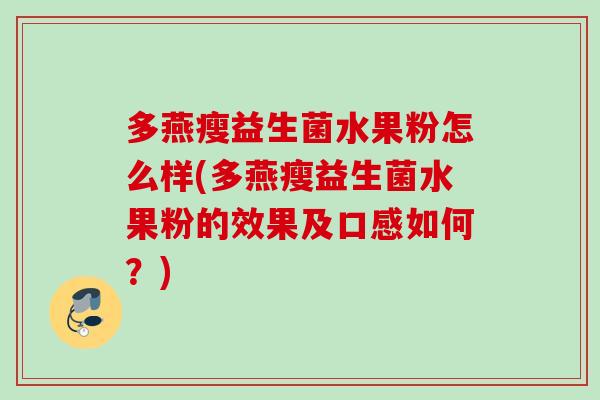 多燕瘦益生菌水果粉怎么样(多燕瘦益生菌水果粉的效果及口感如何？)