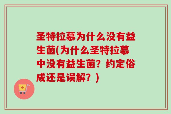 圣特拉慕为什么没有益生菌(为什么圣特拉慕中没有益生菌？约定俗成还是误解？)