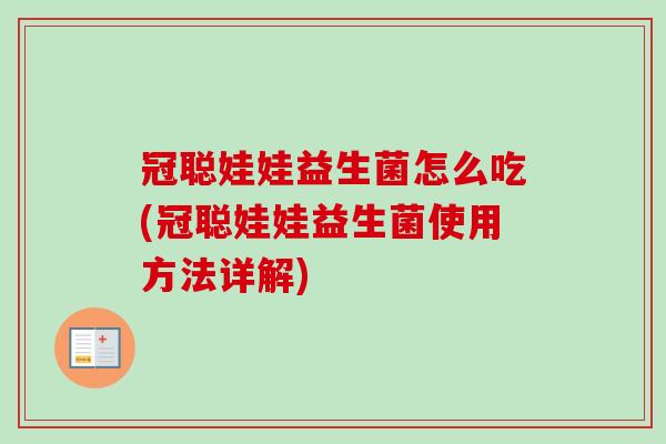 冠聪娃娃益生菌怎么吃(冠聪娃娃益生菌使用方法详解)