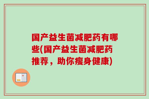国产益生菌药有哪些(国产益生菌药推荐，助你瘦身健康)