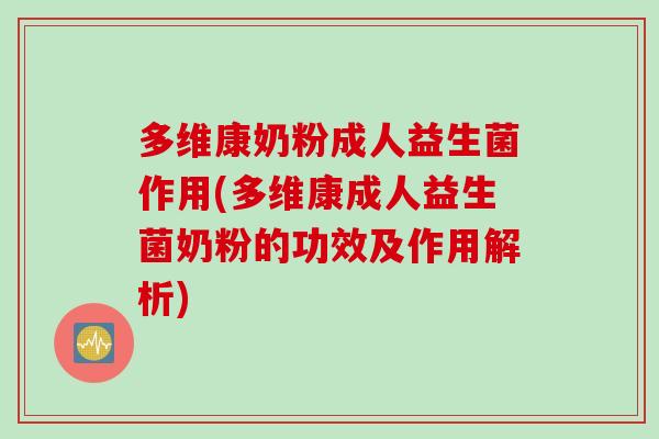 多维康奶粉成人益生菌作用(多维康成人益生菌奶粉的功效及作用解析)