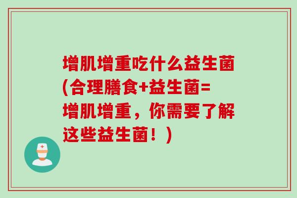 增肌增重吃什么益生菌(合理膳食+益生菌=增肌增重，你需要了解这些益生菌！)