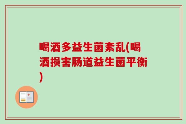 喝酒多益生菌紊乱(喝酒损害肠道益生菌平衡)