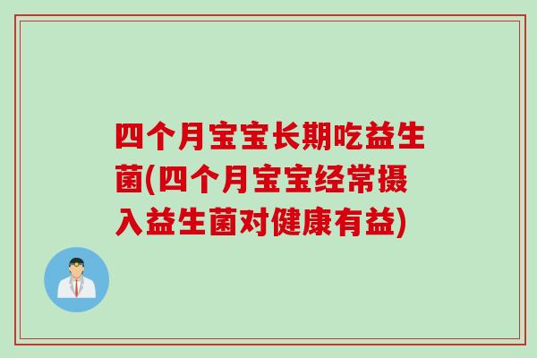 四个月宝宝长期吃益生菌(四个月宝宝经常摄入益生菌对健康有益) 四个月宝宝长期吃益生菌(四个月宝宝经常摄入益生菌对健康有益)