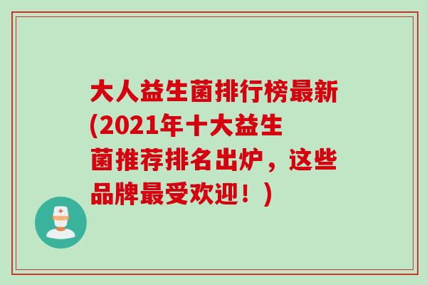 大人益生菌排行榜新(2021年十大益生菌推荐排名出炉，这些品牌受欢迎！)