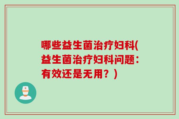 哪些益生菌(益生菌问题:有效还是无用?) 哪些益生菌(益生菌问题:有效还是无用?)