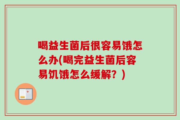喝益生菌后很容易饿怎么办(喝完益生菌后容易饥饿怎么缓解?) 喝益生菌后很容易饿怎么办(喝完益生菌后容易饥饿怎么缓解?)