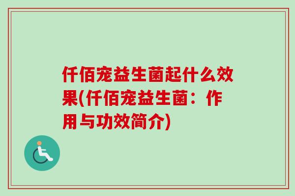 仟佰宠益生菌起什么效果(仟佰宠益生菌:作用与功效简介) 仟佰宠益生菌起什么效果(仟佰宠益生菌:作用与功效简介)