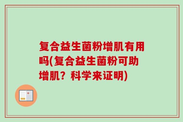 复合益生菌粉增肌有用吗(复合益生菌粉可助增肌?科学来证明) 复合益生菌粉增肌有用吗(复合益生菌粉可助增肌?科学来证明)