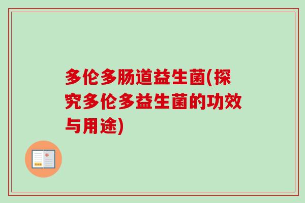 多伦多肠道益生菌(探究多伦多益生菌的功效与用途) 多伦多肠道益生菌(探究多伦多益生菌的功效与用途)